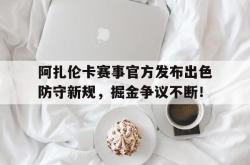 阿扎伦卡赛事官方发布出色防守新规，掘金争议不断！